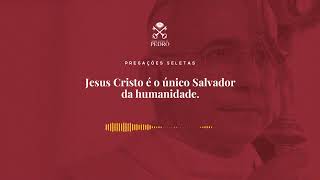 Pregações Seletas  Jesus Cristo é o único Salvador da humanidade [upl. by Bourne83]