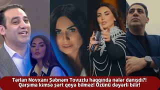 Tərlan Novxanı Şəbnəm Tovuzlu haqqında nələr danışdıQarşıma şərt qoya bilməzÖzün dəyərli bilər [upl. by Krystle]