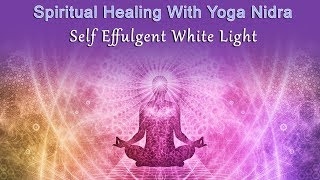 Spiritual Healing With Yoga Nidra Self Effulgent White Light [upl. by Harve]