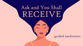 Ask and You Shall Receive Guided Meditation to Manifest Positive Outcomes [upl. by Sioux]