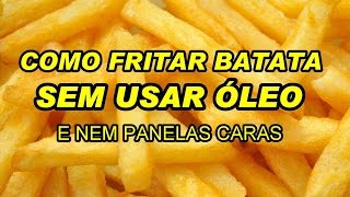 Como fritar batatas sem óleo e nem panelas caras [upl. by Korman760]