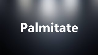 Palmitate  Medical Definition and Pronunciation [upl. by Nwadahs211]