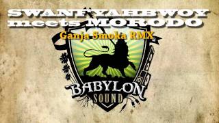 SWAN FYAHBWOY meets MORODO  Ganja Smoka RMX Dubplate BABYLON SOUND [upl. by Hsetirp]