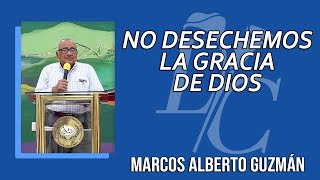 No Desechemos La Gracia De Dios  Marcos Alberto Guzmán [upl. by Erika]