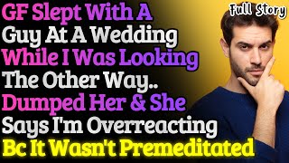 GF Slept With A Guy At A Wedding While I Was Looking The Other Way Now She Says Im Overreacting [upl. by Asilrahc]