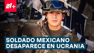 Soldado mexicano es reportado como desaparecido en la guerra entre Ucrania y Rusia  N [upl. by Mackenzie469]