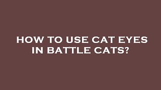 How to use cat eyes in battle cats [upl. by Gayl]