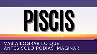 Piscis Hoy ♓  VAS A LOGRAR lo que antes SOLO podías IMAGINAR [upl. by Ezara720]