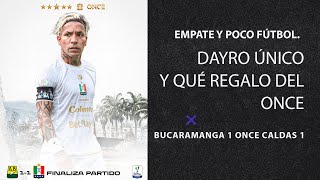 BUCARAMANGA 1 ONCE CALDAS 1 EMPATE Y POCO FÚTBOL DAYRO ÚNICO Y QUÉ REGALO DEL ONCE [upl. by Eichman749]