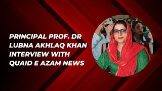 Principal Prof Dr Lubna Akhlaq Khan Interview with Quaid e Azam News [upl. by Anerul]