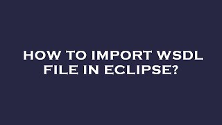 How to import wsdl file in eclipse [upl. by Letniuq306]