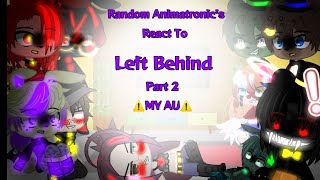 •Randoms Animatronics react to Left Behind Part 2  MY AU • [upl. by Ykroc]