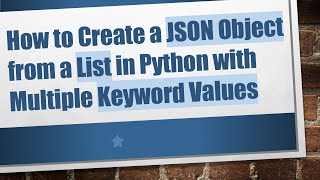 How to Create a JSON Object from a List in Python with Multiple Keyword Values [upl. by Ymmor289]