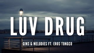 Gins amp Melodies Ft Eros Tongco  Luv Drug Lyrics [upl. by Zicarelli]