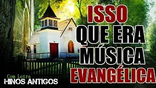 Isso Que Era Hinos Evangélicos seleção especial com letra Os mais lindos Hinos Evangelicos Antigos [upl. by Xylia867]