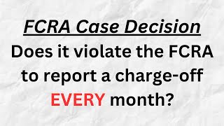 FCRA Case Decision Do Charge Offs EVERY Month Violate FCRA [upl. by Elocon]