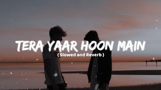 Tera Yaar Hoon Main  Arijit Singh slowedreverd songs  Friendship song  music lofi songs ❤💫💕🥀 [upl. by Inhoj]