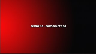 Screwly G  Come On Let’s Go Lyrics [upl. by Marje796]