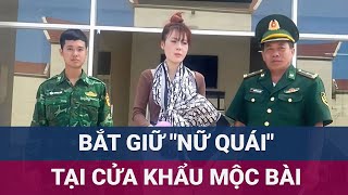 Bắt quotnữ quáiquot bị truy nã khi đang làm thủ tục tại cửa khẩu Mộc Bài Tây Ninh  VTC Now [upl. by Enylecoj973]