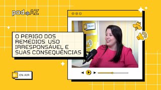 PodAZ  O perigo dos remédios uso irresponsável e suas consequências [upl. by Aehtna]