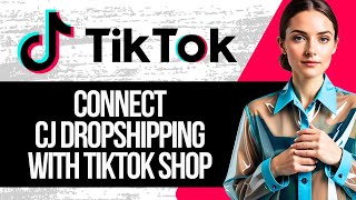 Tiktok Shop CJ Dropshipping Tutorial How to Connect CJ Dropshipping to Tiktok Shop [upl. by Alcinia]