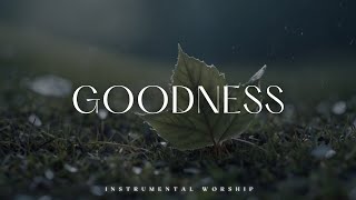 GOODNESS  Soaking worship instrumental  Prayer and Devotional [upl. by Yssirc]