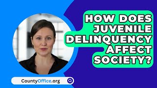 How Does Juvenile Delinquency Affect Society  CountyOfficeorg [upl. by Patin]