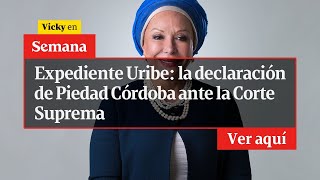 🔴 El Expediente de Uribe la declaración de Piedad Córdoba ante la Corte Suprema  Vicky en Semana [upl. by Retsevlis]