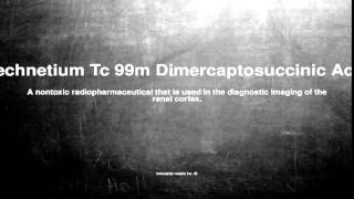 Medical vocabulary What does Technetium Tc 99m Dimercaptosuccinic Acid mean [upl. by Bessy183]