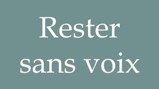 How to Pronounce Rester sans voix Stay speechless Correctly in French [upl. by Bow]