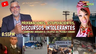 Profanaciones estupefacientes discursos intolerantes agravan el colapso del pueblo cubano [upl. by Ilowell]