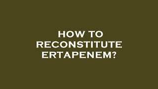 How to reconstitute ertapenem [upl. by Otrevire]