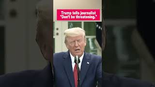 Trump Tells Reporter to Stop Being Threatening [upl. by Ellesij]