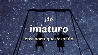 jão  imaturo letra portuguésespañol [upl. by Ayota]