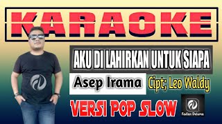 Karaoke AKU DI LAHIRKAN UNTUK SIAPA Versi POP Slow Asep Irama [upl. by Dow177]