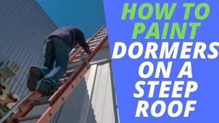 How to Paint Dormers on a Steep Roof StepbyStep Guide [upl. by Rabiah]