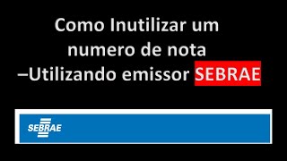 INUTILIZE UMA NOTA FISCAL NO EMISSOR DO SEBRAE [upl. by Morville768]