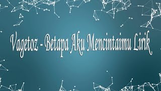 Vagetoz  Betapa Aku Mencintaimu Lirik [upl. by Aicined]