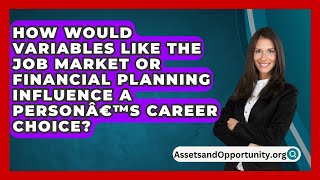 How Would Variables Like The Job Market Or Financial Planning Influence A Personâ€™s Career Choice [upl. by Araic]