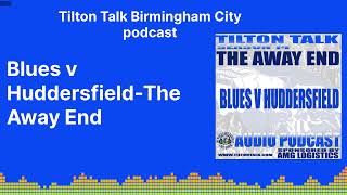 Blues v HuddersfieldThe Away End  Tilton Talk Birmingham City podcast [upl. by Poll]