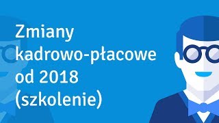 ZUS oraz zmiany kadrowopłacowe od 2018 r szkolenie [upl. by Noel]