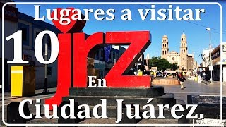 10 LUGARES IMPORTANTES A CONOCER DE CIUDAD JUAREZ [upl. by Neeven]