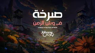 A Shout in the Face of Time  Johnny  صرخة فـ وش الزمن  جوني [upl. by Rhodes]