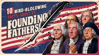 10 MindBlowing Facts About US Founding Fathers [upl. by Emmie]