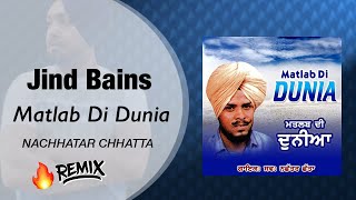 Jind Bains  Nachhatar Chhatta  Matlab Di Duniya  Latest Remix  Punjabi Old Songs [upl. by Battat]