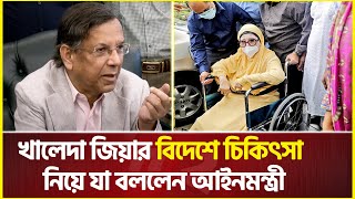 খালেদা জিয়ার বিদেশে চিকিৎসা নিয়ে যা বললেন আইনমন্ত্রী  Anisul Huq  Khaleda Zia [upl. by Nylirehc]