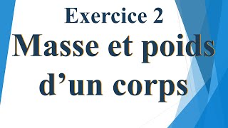 MASSE ET POIDS EXERCICE SUR LA MASSE ET LE POIDS DUN CORPS [upl. by Baugh]