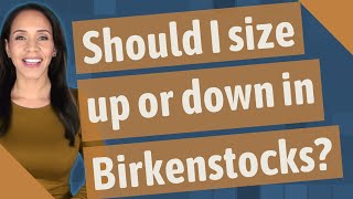 Should I size up or down in Birkenstocks [upl. by Nosemaj19]