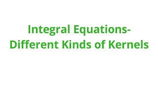 Integral EquationsDifferent kinds of Kernels [upl. by Lenoyl917]