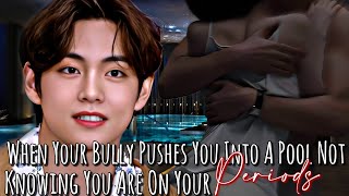 When your bully pushes you into a pool not knowing youre on your periods  Taehyung ff [upl. by Eatnod784]